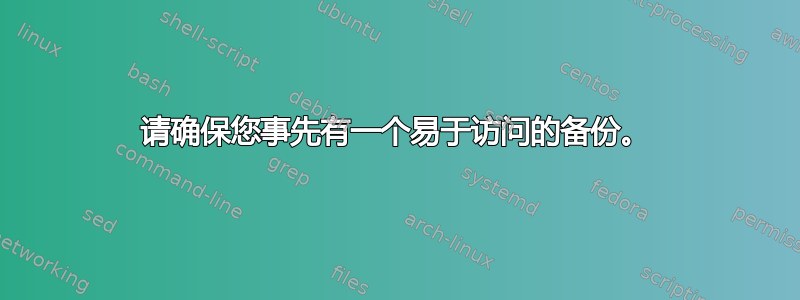 请确保您事先有一个易于访问的备份。