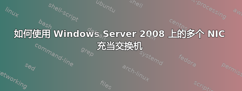 如何使用 Windows Server 2008 上的多个 NIC 充当交换机