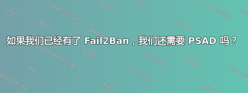 如果我们已经有了 Fail2Ban，我们还需要 PSAD 吗？