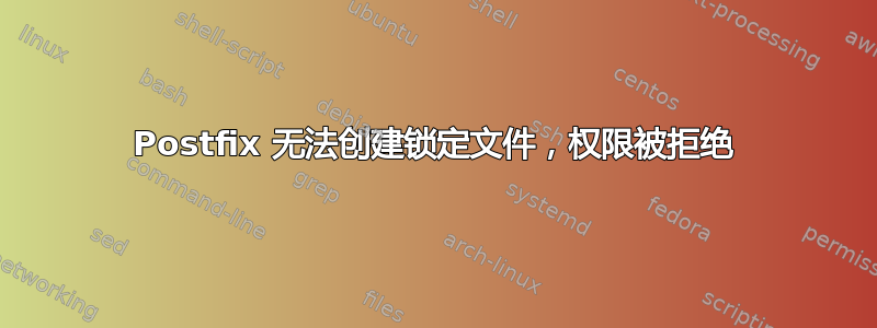 Postfix 无法创建锁定文件，权限被拒绝