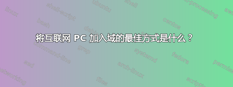 将互联网 PC 加入域的最佳方式是什么？