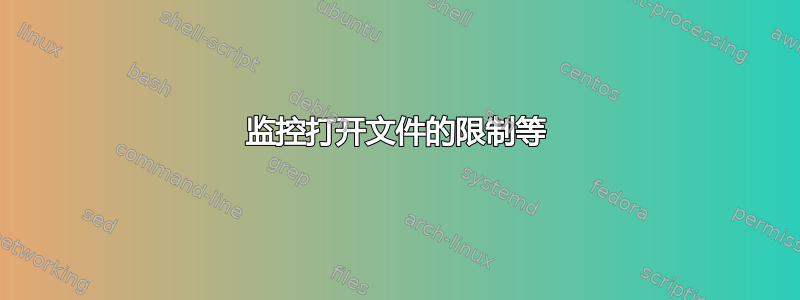 监控打开文件的限制等