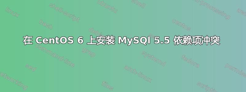 在 CentOS 6 上安装 MySQl 5.5 依赖项冲突