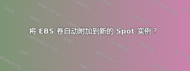 将 EBS 卷自动附加到新的 Spot 实例？