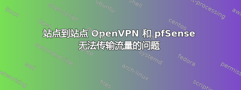 站点到站点 OpenVPN 和 pfSense 无法传输流量的问题