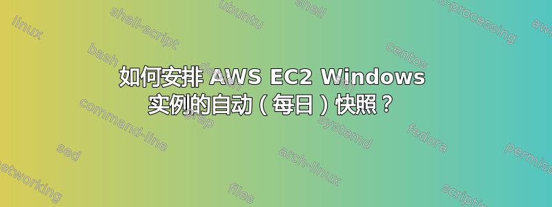 如何安排 AWS EC2 Windows 实例的自动（每日）快照？