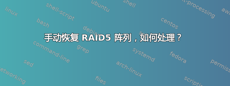 手动恢复 RAID5 阵列，如何处理？