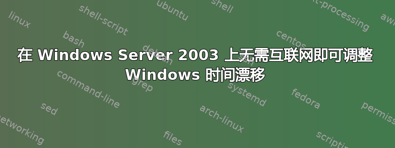 在 Windows Server 2003 上无需互联网即可调整 Windows 时间漂移