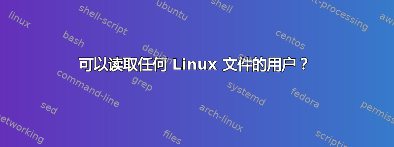 可以读取任何 Linux 文件的用户？