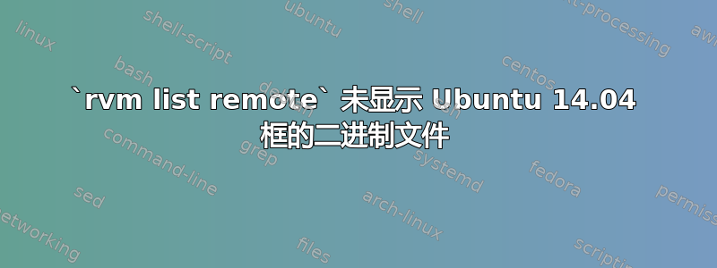 `rvm list remote` 未显示 Ubuntu 14.04 框的二进制文件