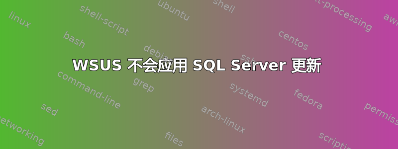 WSUS 不会应用 SQL Server 更新