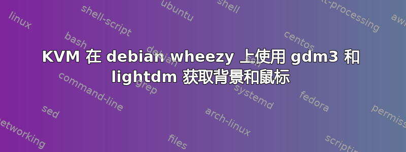 KVM 在 debian wheezy 上使用 gdm3 和 lightdm 获取背景和鼠标