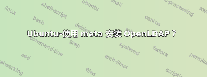 Ubuntu-使用 meta 安装 OpenLDAP？