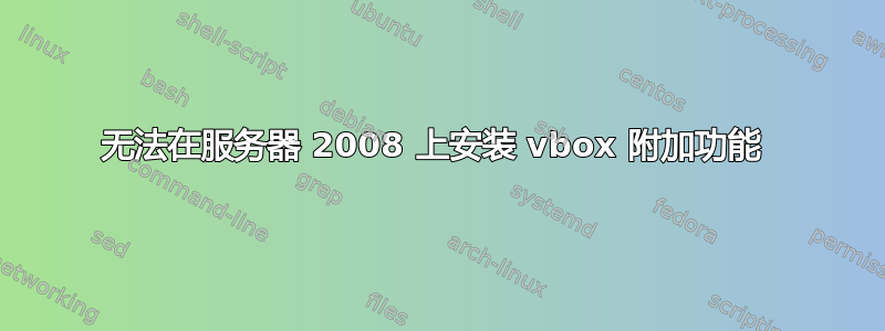 无法在服务器 2008 上安装 vbox 附加功能 