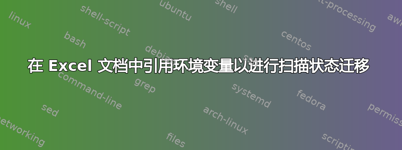 在 Excel 文档中引用环境变量以进行扫描状态迁移