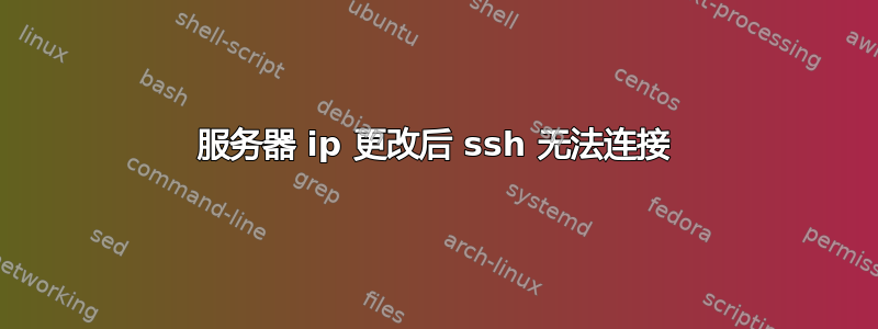 服务器 ip 更改后 ssh 无法连接