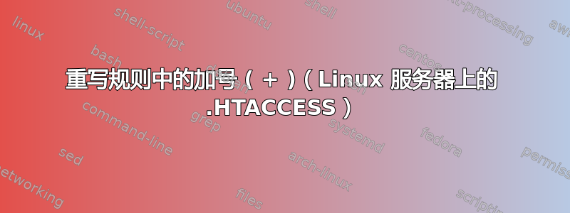 重写规则中的加号 ( + )（Linux 服务器上的 .HTACCESS）