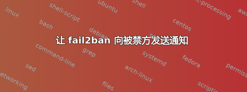 让 fail2ban 向被禁方发送通知