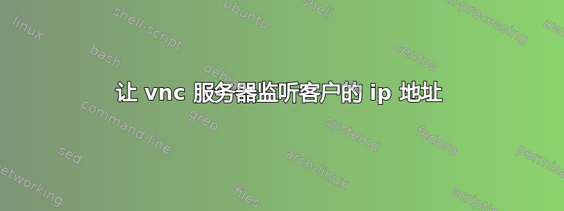 让 vnc 服务器监听客户的 ip 地址