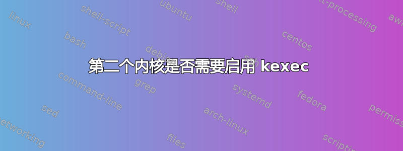 第二个内核是否需要启用 kexec