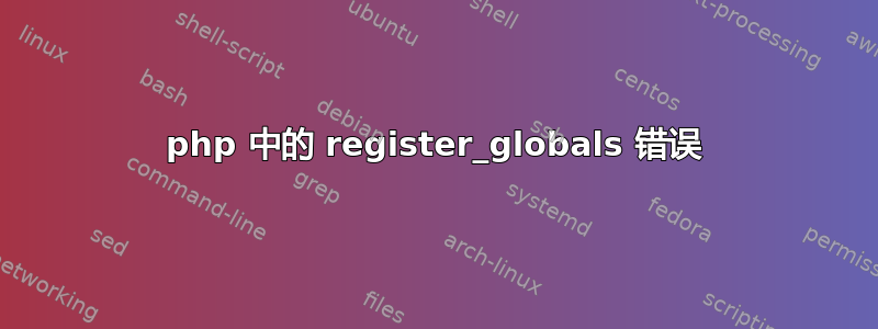 php 中的 register_globals 错误