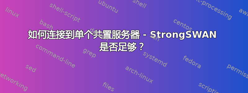 如何连接到单个共置服务器 - StrongSWAN 是否足够？