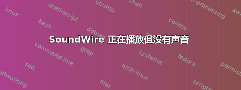 SoundWire 正在播放但没有声音