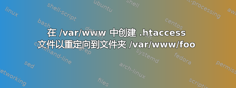 在 /var/www 中创建 .htaccess 文件以重定向到文件夹 /var/www/foo