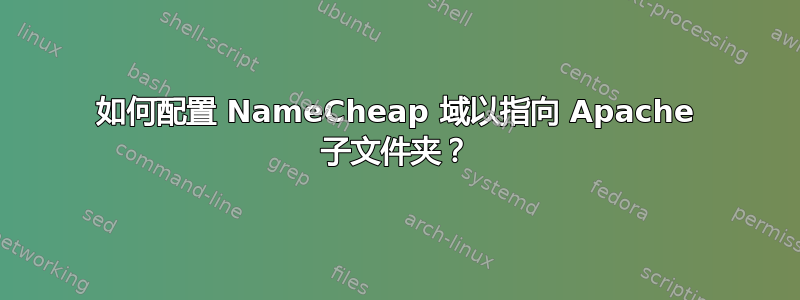 如何配置 NameCheap 域以指向 Apache 子文件夹？