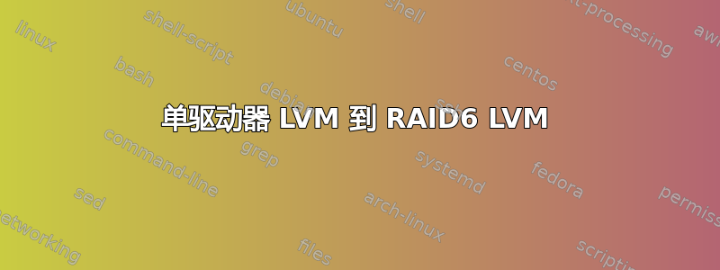 单驱动器 LVM 到 RAID6 LVM