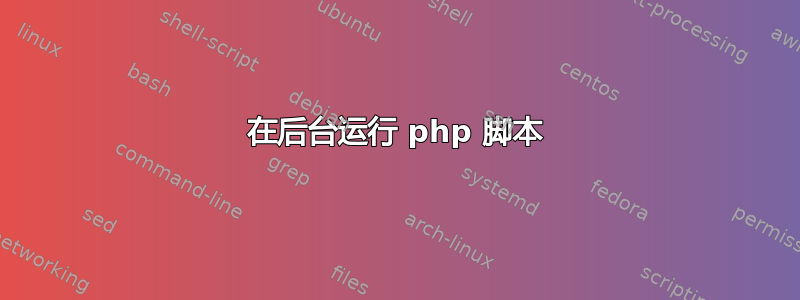 在后台运行 php 脚本