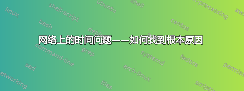 网络上的时间问题——如何找到根本原因