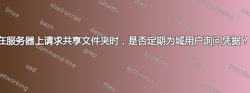 在服务器上请求共享文件夹时，是否定期为域用户询问凭据？