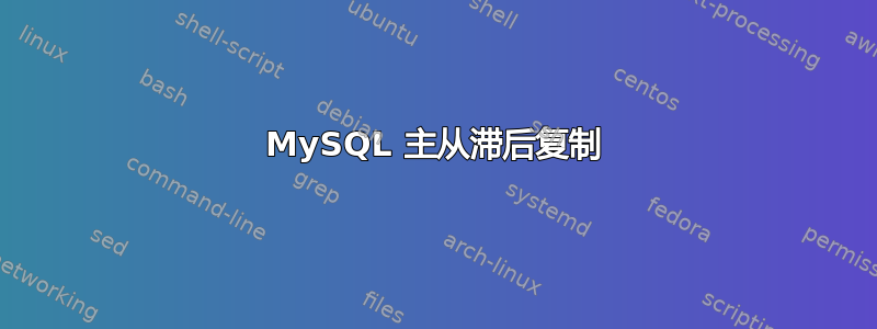 MySQL 主从滞后复制