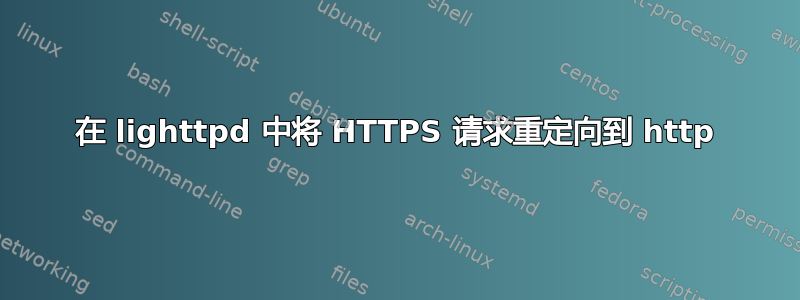 在 lighttpd 中将 HTTPS 请求重定向到 http