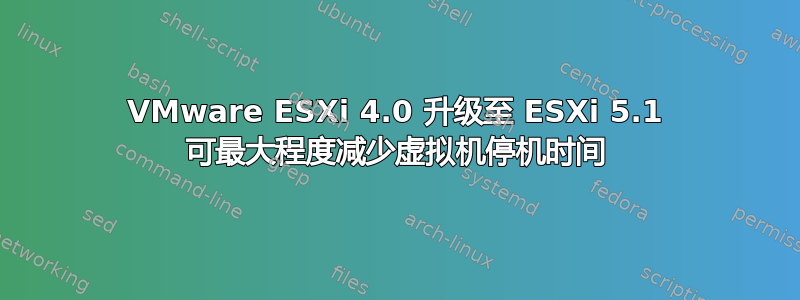 VMware ESXi 4.0 升级至 ESXi 5.1 可最大程度减少虚拟机停机时间