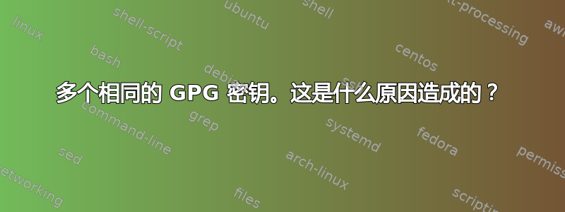 多个相同的 GPG 密钥。这是什么原因造成的？