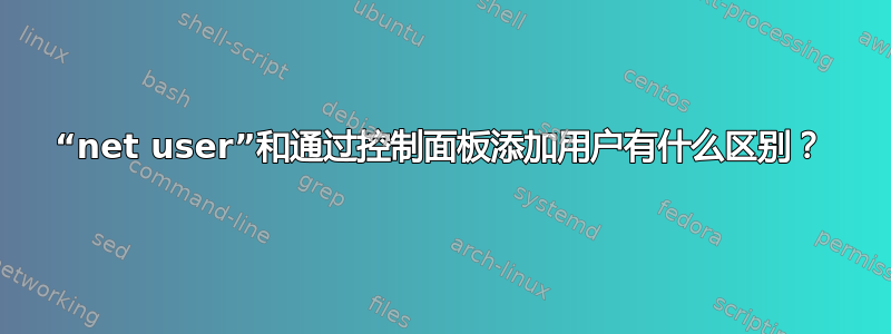 “net user”和通过控制面板添加用户有什么区别？