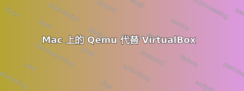 Mac 上的 Qemu 代替 VirtualBox 