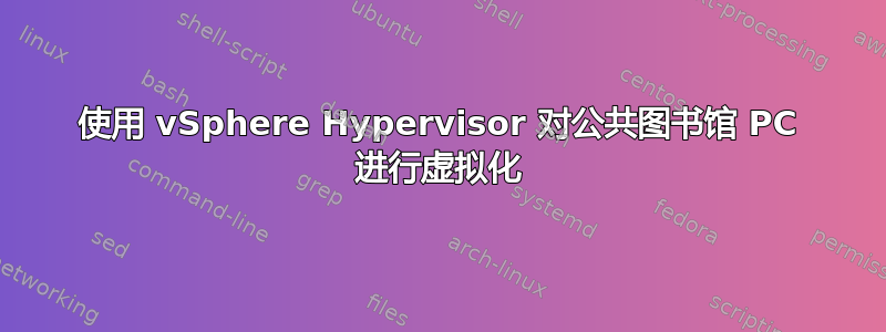 使用 vSphere Hypervisor 对公共图书馆 PC 进行虚拟化