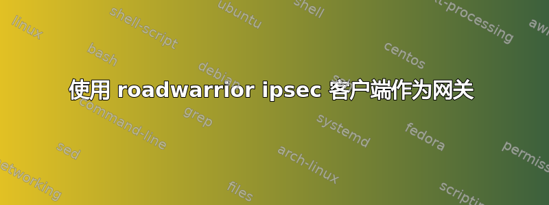 使用 roadwarrior ipsec 客户端作为网关