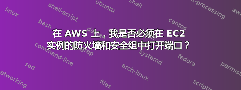 在 AWS 上，我是否必须在 EC2 实例的防火墙和安全组中打开端口？