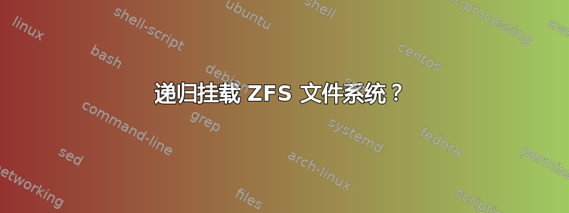 递归挂载 ZFS 文件系统？