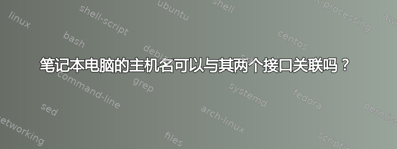 笔记本电脑的主机名可以与其两个接口关联吗？