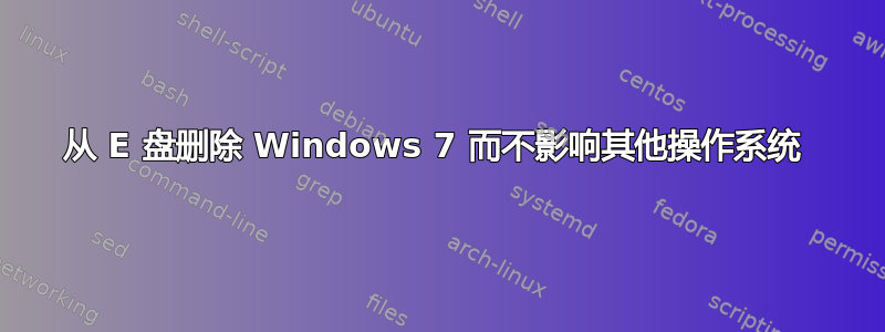 从 E 盘删除 Windows 7 而不影响其他操作系统 