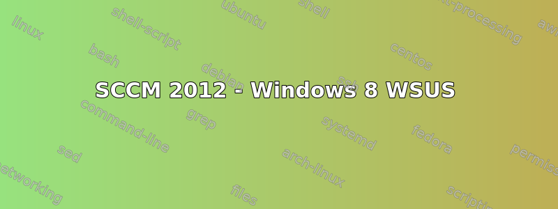 SCCM 2012 - Windows 8 WSUS