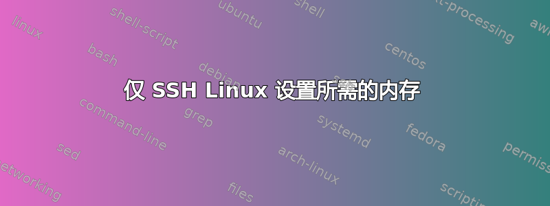 仅 SSH Linux 设置所需的内存