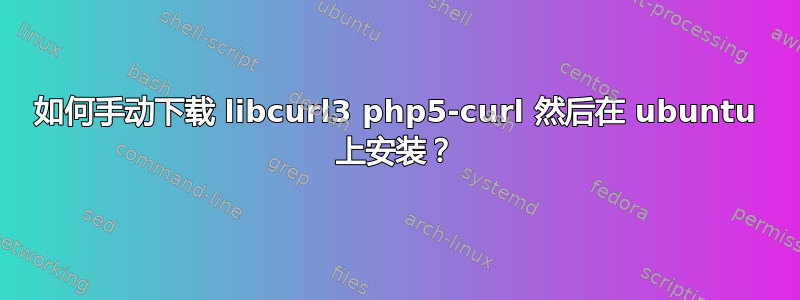 如何手动下载 libcurl3 php5-curl 然后在 ubuntu 上安装？