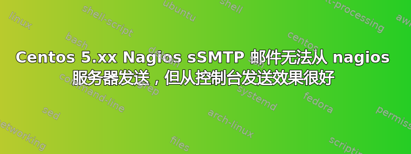 Centos 5.xx Nagios sSMTP 邮件无法从 nagios 服务器发送，但从控制台发送效果很好