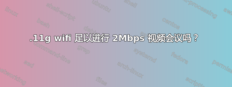 802.11g wifi 足以进行 2Mbps 视频会议吗？